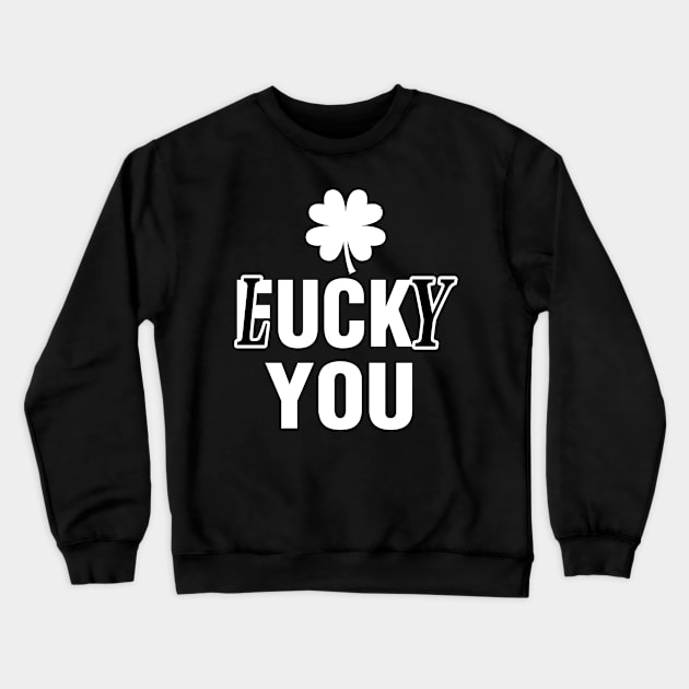 Lucky You Funny St Patricks Day Crewneck Sweatshirt by raeex